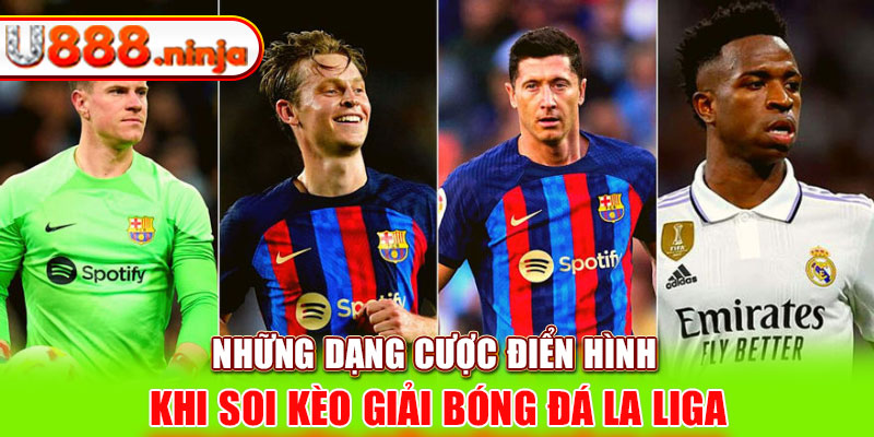 Những dạng cược điển hình khi soi kèo giải bóng đá La Liga