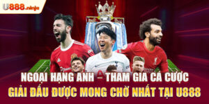 Ngoại Hạng Anh - Tham gia cá cược giải đấu được mong chờ nhất tại U888