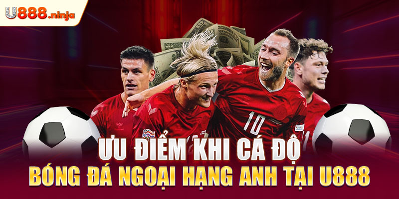 Ưu điểm khi cá độ bóng đá Ngoại Hạng Anh tại U888